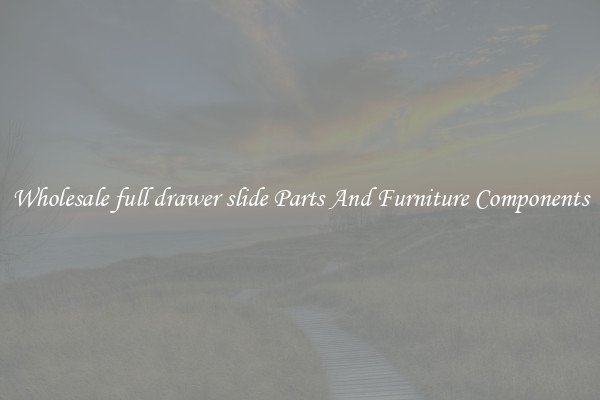 Wholesale full drawer slide Parts And Furniture Components