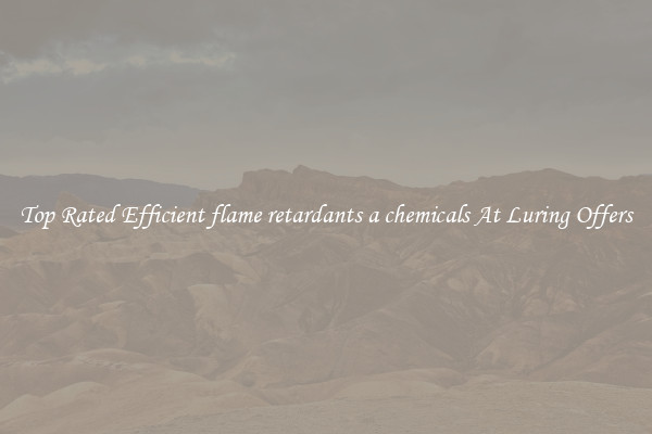 Top Rated Efficient flame retardants a chemicals At Luring Offers