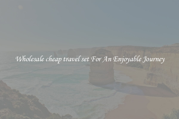 Wholesale cheap travel set For An Enjoyable Journey