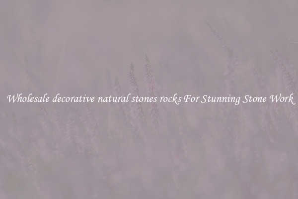 Wholesale decorative natural stones rocks For Stunning Stone Work