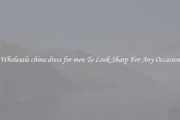 Wholesale china dress for men To Look Sharp For Any Occasion
