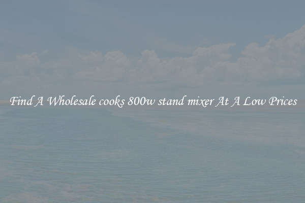 Find A Wholesale cooks 800w stand mixer At A Low Prices