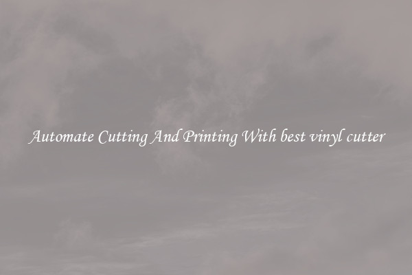 Automate Cutting And Printing With best vinyl cutter