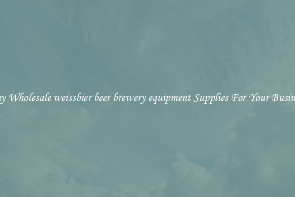 Buy Wholesale weissbier beer brewery equipment Supplies For Your Business