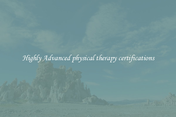Highly Advanced physical therapy certifications
