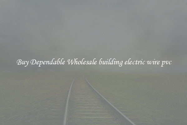 Buy Dependable Wholesale building electric wire pvc