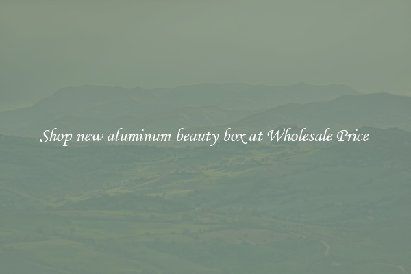 Shop new aluminum beauty box at Wholesale Price 