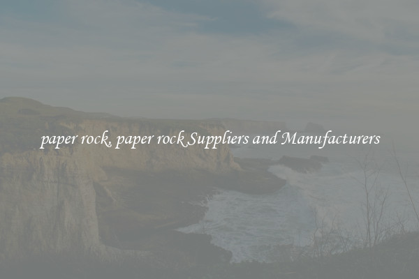 paper rock, paper rock Suppliers and Manufacturers