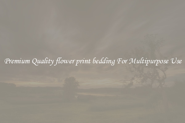Premium Quality flower print bedding For Multipurpose Use