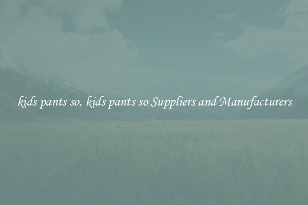 kids pants so, kids pants so Suppliers and Manufacturers