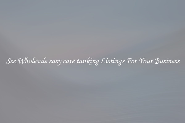 See Wholesale easy care tanking Listings For Your Business