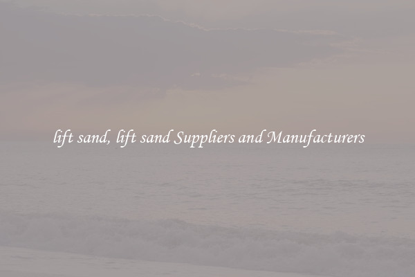 lift sand, lift sand Suppliers and Manufacturers