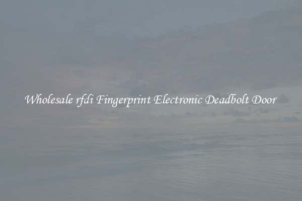 Wholesale rfdi Fingerprint Electronic Deadbolt Door 
