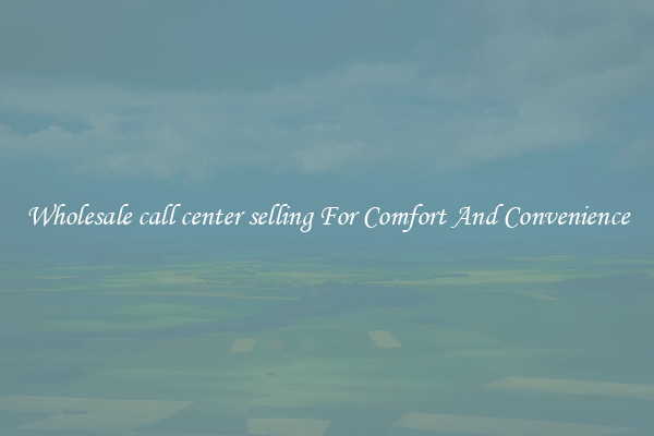 Wholesale call center selling For Comfort And Convenience