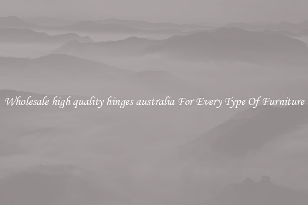 Wholesale high quality hinges australia For Every Type Of Furniture