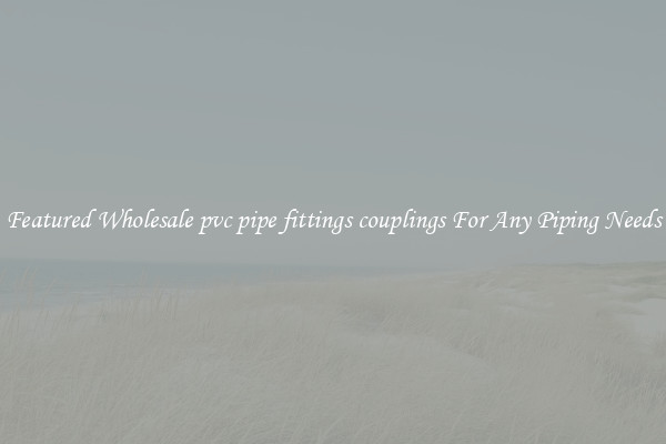 Featured Wholesale pvc pipe fittings couplings For Any Piping Needs