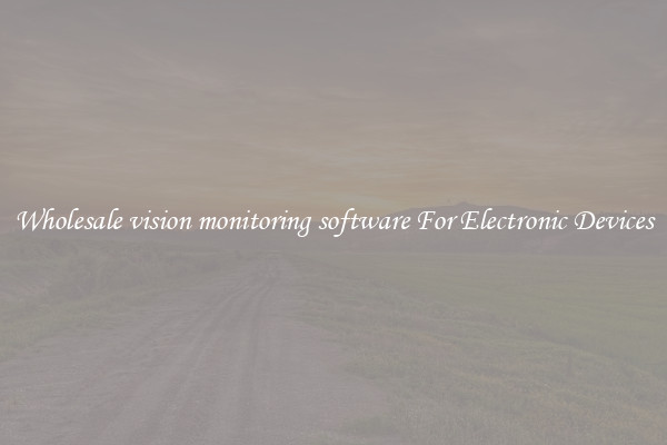 Wholesale vision monitoring software For Electronic Devices