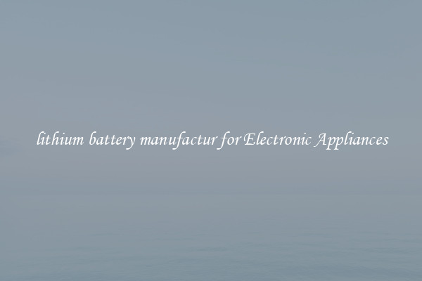 lithium battery manufactur for Electronic Appliances