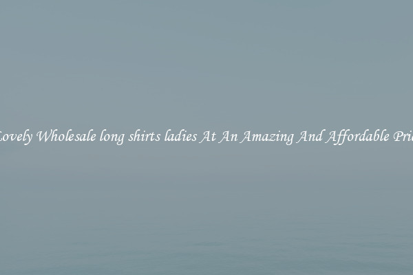 Lovely Wholesale long shirts ladies At An Amazing And Affordable Price
