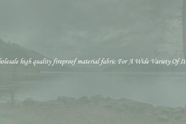 Wholesale high quality fireproof material fabric For A Wide Variety Of Items