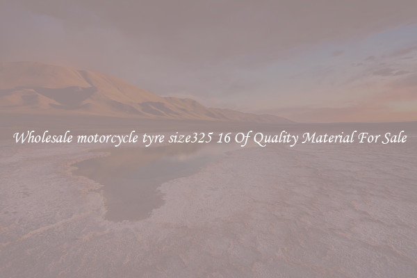 Wholesale motorcycle tyre size325 16 Of Quality Material For Sale