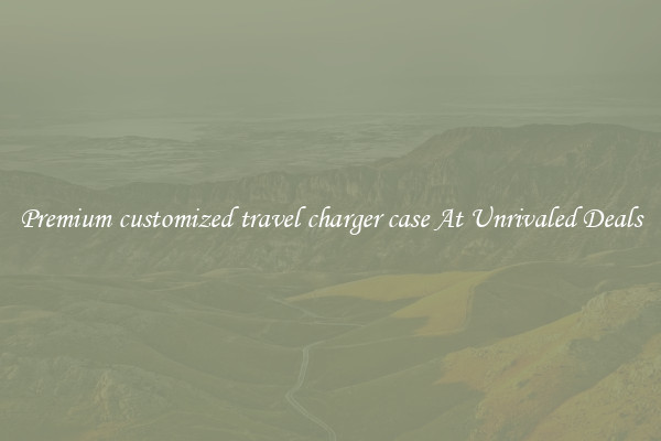 Premium customized travel charger case At Unrivaled Deals