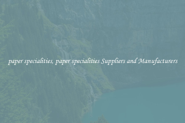 paper specialities, paper specialities Suppliers and Manufacturers