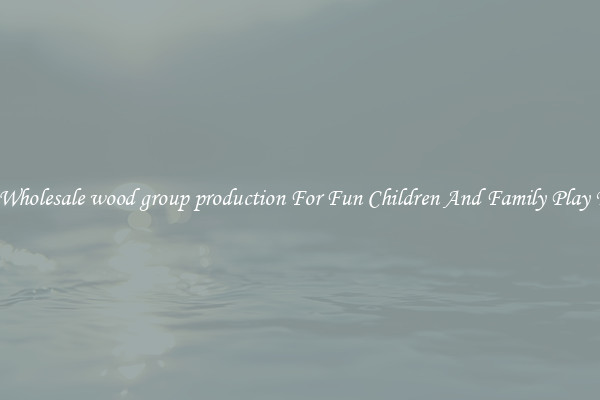 Buy Wholesale wood group production For Fun Children And Family Play Times