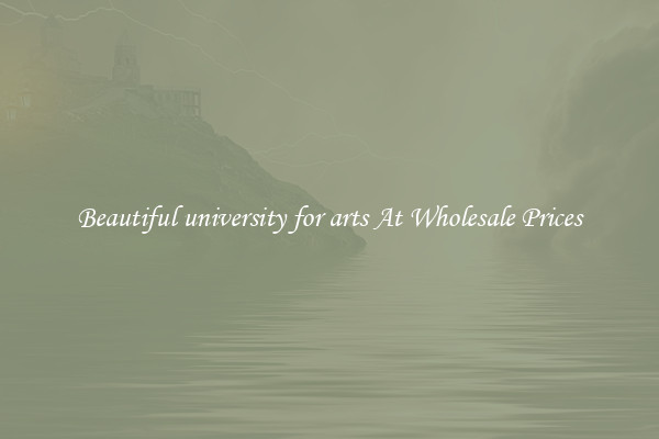 Beautiful university for arts At Wholesale Prices