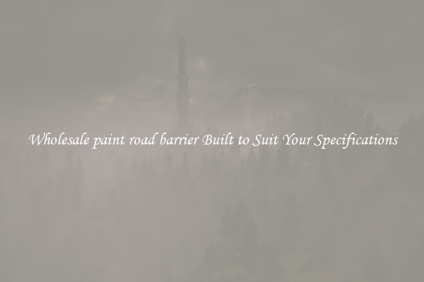 Wholesale paint road barrier Built to Suit Your Specifications