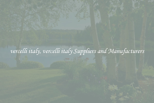vercelli italy, vercelli italy Suppliers and Manufacturers