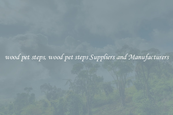 wood pet steps, wood pet steps Suppliers and Manufacturers