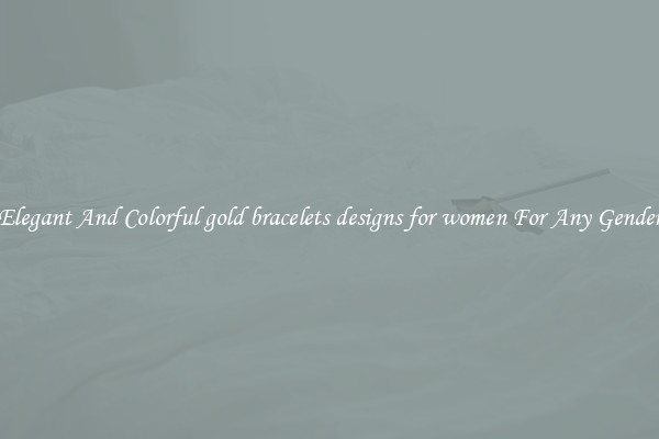 Elegant And Colorful gold bracelets designs for women For Any Gender