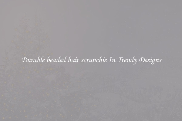 Durable beaded hair scrunchie In Trendy Designs