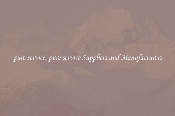 pure service, pure service Suppliers and Manufacturers