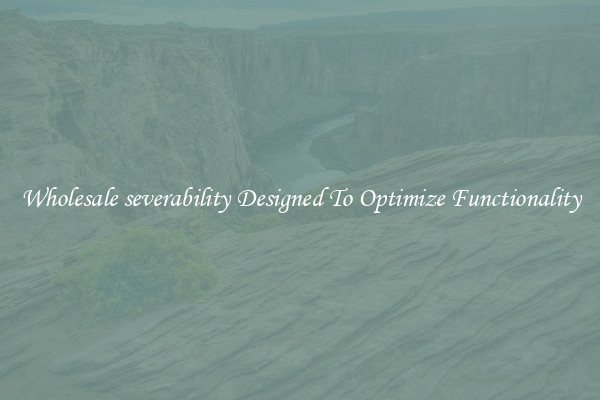 Wholesale severability Designed To Optimize Functionality