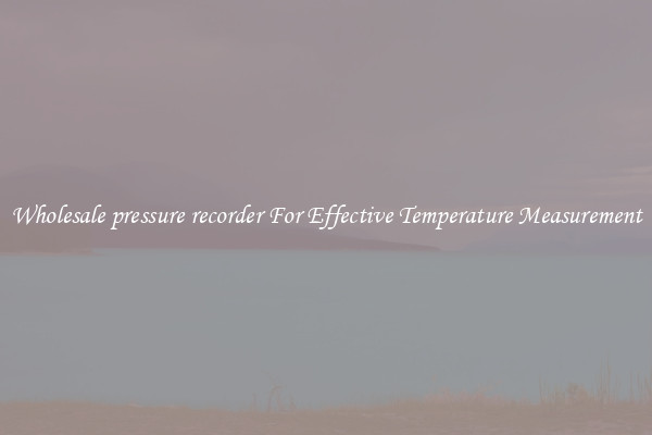 Wholesale pressure recorder For Effective Temperature Measurement