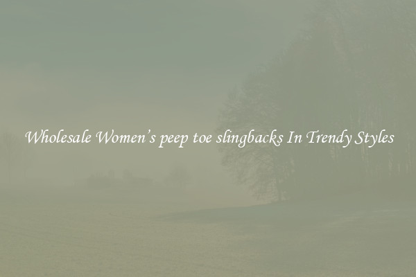 Wholesale Women’s peep toe slingbacks In Trendy Styles