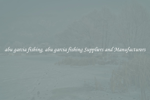abu garcia fishing, abu garcia fishing Suppliers and Manufacturers