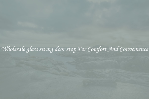 Wholesale glass swing door stop For Comfort And Convenience