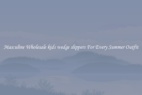 Masculine Wholesale kids wedge slippers For Every Summer Outfit