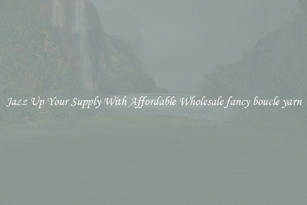 Jazz Up Your Supply With Affordable Wholesale fancy boucle yarn