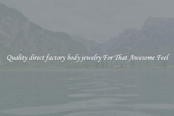 Quality direct factory body jewelry For That Awesome Feel