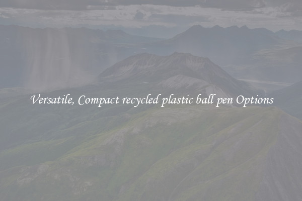 Versatile, Compact recycled plastic ball pen Options