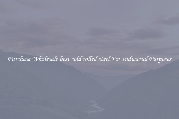 Purchase Wholesale best cold rolled steel For Industrial Purposes