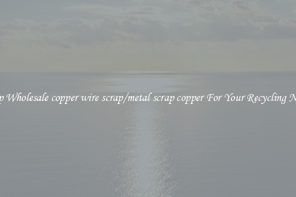 Shop Wholesale copper wire scrap/metal scrap copper For Your Recycling Needs