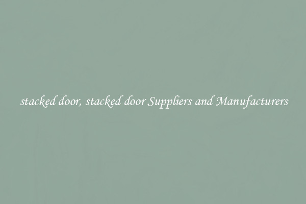 stacked door, stacked door Suppliers and Manufacturers