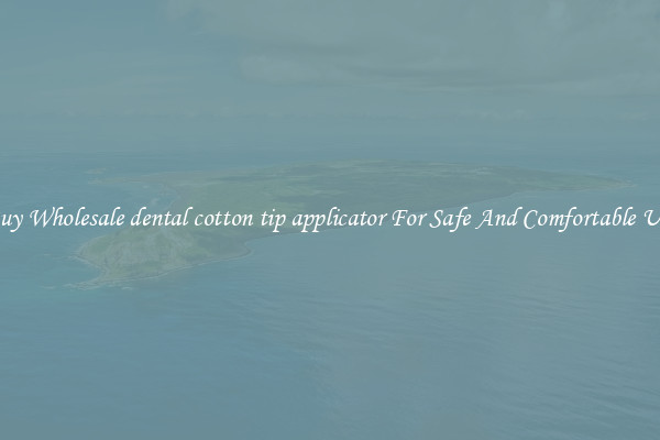Buy Wholesale dental cotton tip applicator For Safe And Comfortable Use