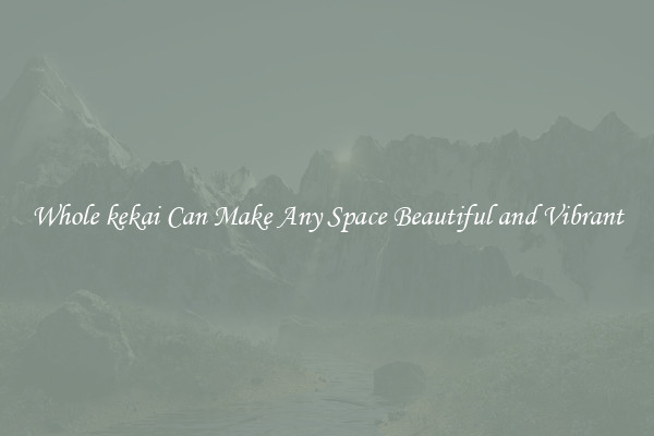 Whole kekai Can Make Any Space Beautiful and Vibrant