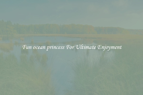 Fun ocean princess For Ultimate Enjoyment